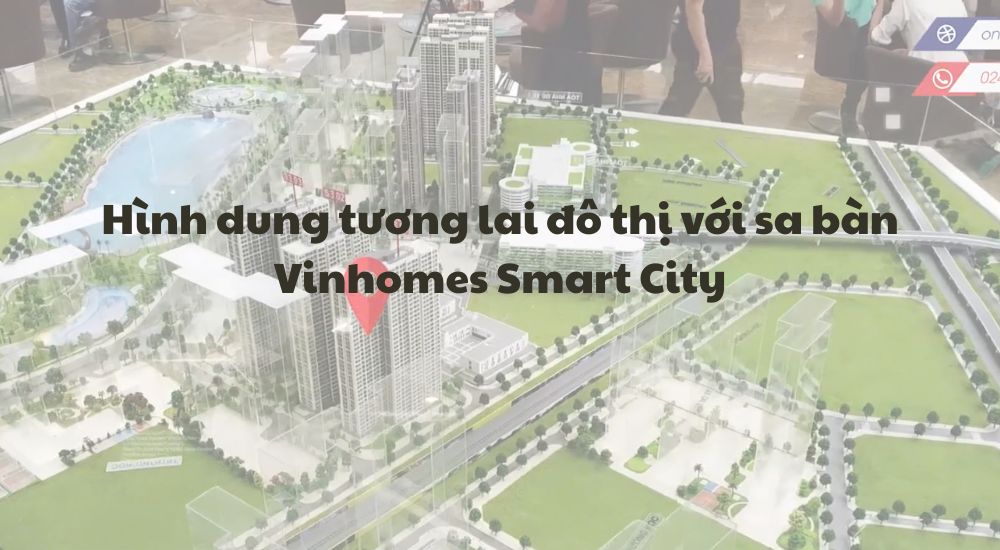 Hình dung tương lai đô thị với sa bàn Vinhomes Smart City