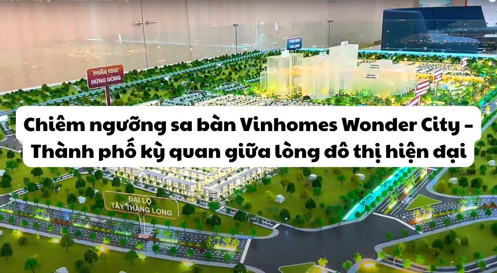 Chiêm ngưỡng sa bàn Vinhomes Wonder City – Thành phố kỳ quan giữa lòng đô thị hiện đại