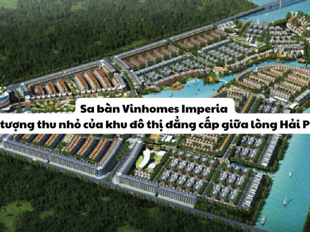 Sa bàn Vinhomes Imperia – Biểu tượng thu nhỏ của khu đô thị đẳng cấp giữa lòng Hải Phòng