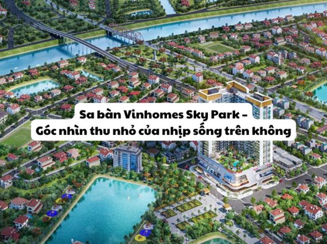 Sa bàn Vinhomes Sky Park – Góc nhìn thu nhỏ của nhịp sống trên không