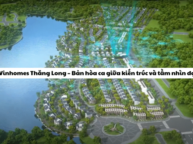 Sa bàn Vinhomes Thăng Long – Bản hòa ca giữa kiến trúc và tầm nhìn đại đô thị